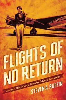 Flights of No Return: Aviation History's Most Infamous One-Way Tickets to Immortality by Steven A. Ruffin