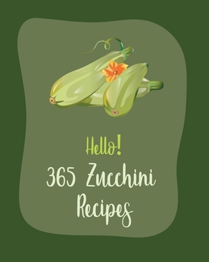 Hello! 365 Zucchini Recipes: Best Zucchini Cookbook Ever For Beginners [Book 1] by MS Fleming, MS Fruit