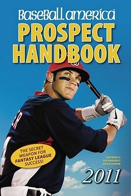 Baseball America 2011 Prospect Handbook: The 2011 Expert Guide to Baseball Prospects and MLB Organization Rankings by Baseball America