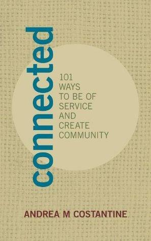 Connected: 101 Ways to Be of Service and Create Community by Andrea Costantine