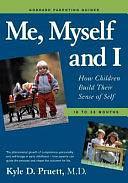 Me, Myself, and I: How Children Build Their Sense of Self : 18-36 Months by Kyle D. Pruett