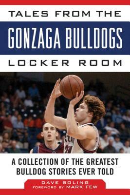 Tales from the Gonzaga Bulldogs Locker Room: A Collection of the Greatest Bulldog Stories Ever Told by Dave Boling