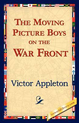 The Moving Picture Boys on the War Front by Victor II Appleton