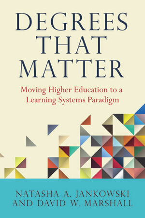 Degrees That Matter: Moving Higher Education to a Learning Systems Paradigm by David W. Marshall, Natasha A. Jankowski