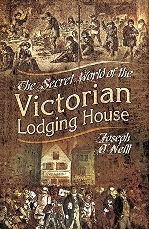The Secret World of the Victorian Lodging House by Joseph O'Neill