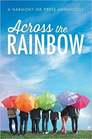 Across the Rainbow (A Harmony Ink Press Anthology) by Anne Regan