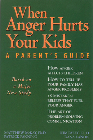 When Anger Hurts Your Kids: A Parent's Guide by Patrick Fanning, Matthew McKay, Kim Paleg, Dana Landis