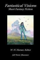 Fantastical Visions by Jeff Ward, W.H. Horner