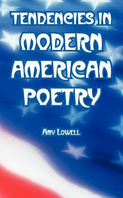 Tendencies in Modern American Poetry by Amy Lowell