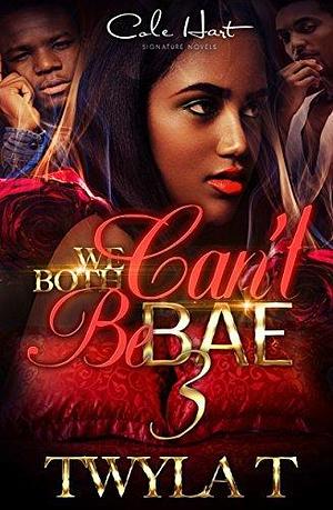 We Both Can't Be Bae 3: An Urban Fiction Romance by Twyla T., Twyla T.