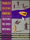 Problem Solving Strategies: Crossing the River With Dogs and Other Mathematical Adventures by Ken Johnson, Ted Herr