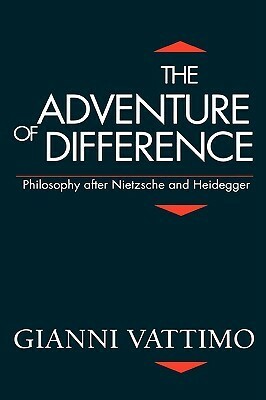 The Adventure Of Difference: Philosophy After Nietzsche And Heidegger by Gianni Vattimo, Thomas J. Harrison, Cyprian P. Blamires