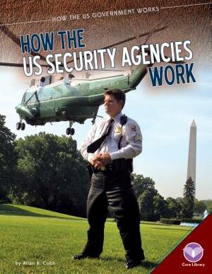 How the Us Security Agencies Work by Allan B. Cobb