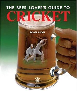 The Beer Lover's Guide to Cricket by Roger Protz