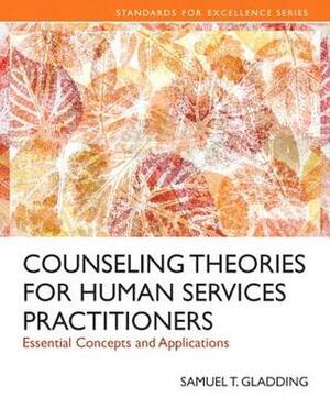Counseling Theories for Human Services Practitioners: Essential Concepts and Applications by Samuel T. Gladding
