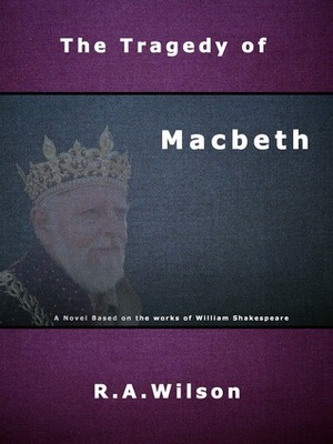 The Tragedy of Macbeth: A Novel (AlyMur Shakespeare Novelizations) by R.A. Wilson