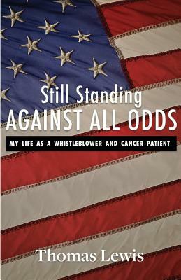 Still Standing Against All Odds: My Life as a Whistleblower and Cancer Patient by Thomas Lewis