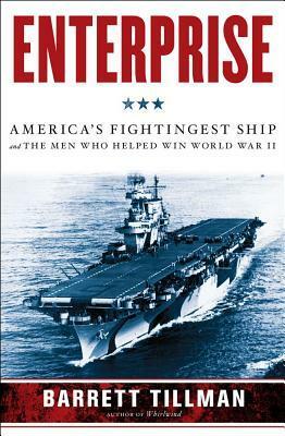 Enterprise: America's Fightingest Ship and the Men Who Helped Win World War II by Barrett Tillman
