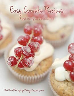 Easy Cupcake Recipes: A simple step by step sweet cupcake book by Arik Burnit, Sally Baker, LynLyn Lee