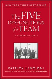 The Five Dysfunctions of a Team: A Leadership Fable by Patrick Lencioni, Patrick M. Lencioni