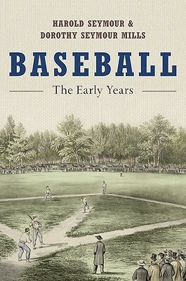 Baseball: The Early Years by Dorothy Seymour Mills, Harold Seymour