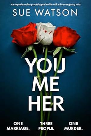 You, Me, Her: An unputdownable psychological thriller with a heart-stopping twist by Sue Watson, Sue Watson
