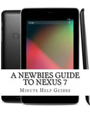 A Newbies Guide to Nexus 7 by Minute Help Guides