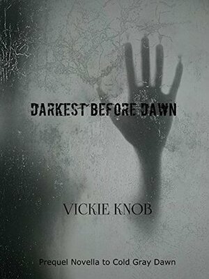 Darkest Before Dawn : Prequel Novella to Cold Gray Dawn (Dawn Thriller Series) by Vickie Knob