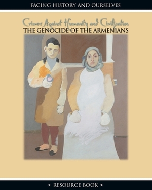 Crimes Against Humanity: The Genocide of the Armenians by Facing History and Ourselves