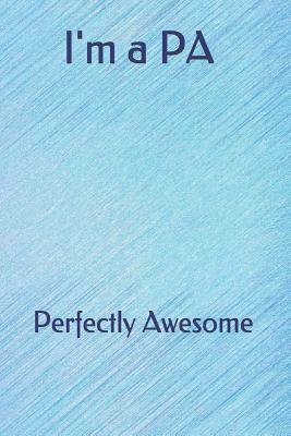 I'm a PA: Perfectly Awesome by First Light Press