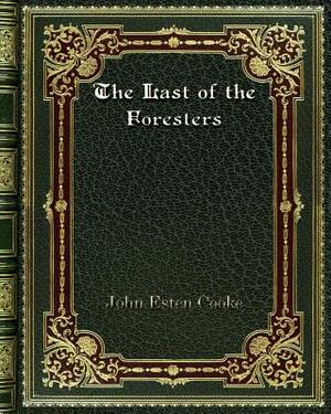 The Last of the Foresters by John Esten Cooke