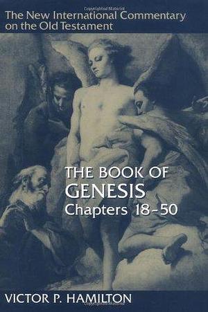 The Book of Genesis, Chapters 18–50 by Victor P. Hamilton, Victor P. Hamilton