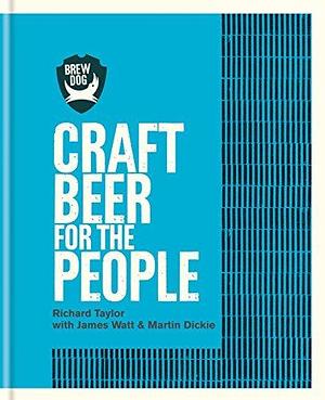 BrewDog: Craft Beer for the People by Richard Taylor, Richard Taylor, James Watt, Martin Dickie