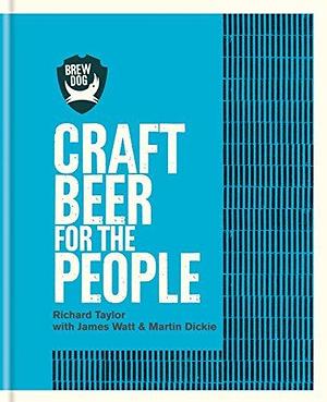 BrewDog: Craft Beer for the People by Martin Dickie, Richard Taylor, Richard Taylor, James Watt