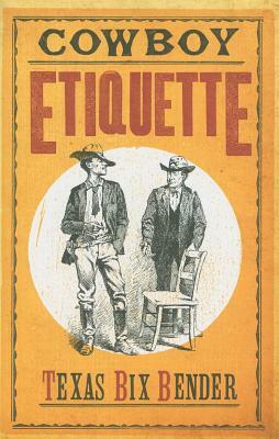 Cowboy Etiquette by Texas Bix Bender