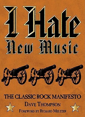I Hate New Music: The Classic Rock Manifesto by Dave Thompson