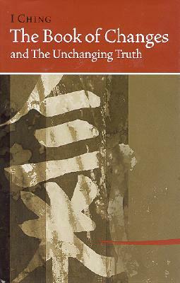 I Ching Bk of Changes & the Unchanging Truth by Hua-Ching Ni