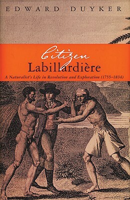 Citizen Labillardiere: A Naturalist's Life in Revolution and Exploration (1755-1834) by Edward Duyker