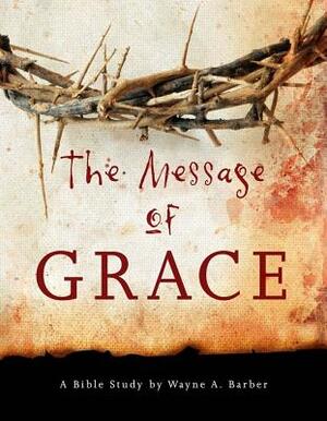 The Message of Grace by Wayne Barber