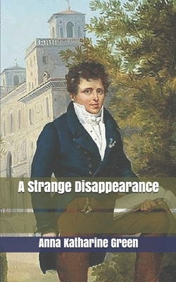 A Strange Disappearance by Anna Katharine Green