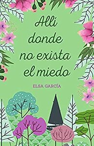 Allí donde no exista el miedo by Elsa García