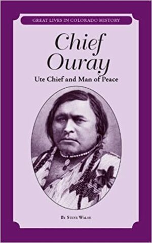 Chief Ouray: Ute Chief and Man of Peace = Chief Ouray: Jefe Yuta y Hombre de Paz by Steve Walsh