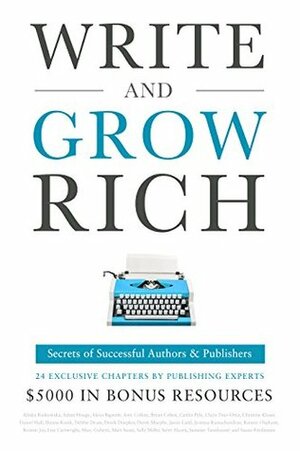 Write and Grow Rich: Secrets of Successful Authors and Publishers by Amy Collins, Bryan Cohen, Alinka Rutkowska, Donna Kozik, Christine Kloser, Daniel Hall, Caitlin Pyle, Alexa Bigwarfe, Claire Díaz-Ortiz, Adam Houge