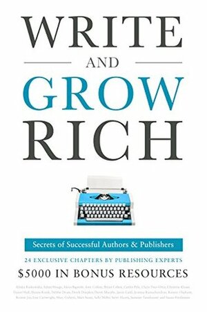 Write and Grow Rich: Secrets of Successful Authors and Publishers by Bryan Cohen, Caitlin Pyle, Adam Houge, Alexa Bigwarfe, Donna Kozik, Daniel Hall, Claire Díaz-Ortiz, Alinka Rutkowska, Amy Collins, Christine Kloser