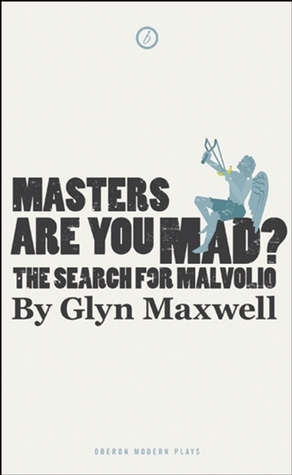 Masters Are You Mad?: The Search for Malvolio by Glyn Maxwell