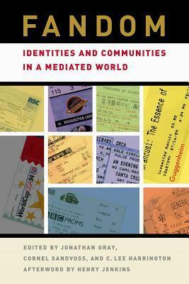 Fandom: Identities and Communities in a Mediated World by Cornell Sandvoss, C. Lee Harrington, Jonathan Gray