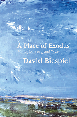 A Place of Exodus: Home, Memory, and Texas by David Biespiel
