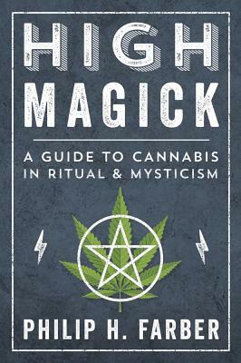 High Magick: A Guide to Cannabis in Ritual & Mysticism by Philip H. Farber