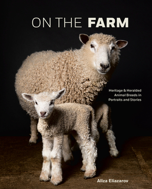 On the Farm: Heritage and Heralded Animal Breeds in Portraits and Stories by Aliza Eliazarov