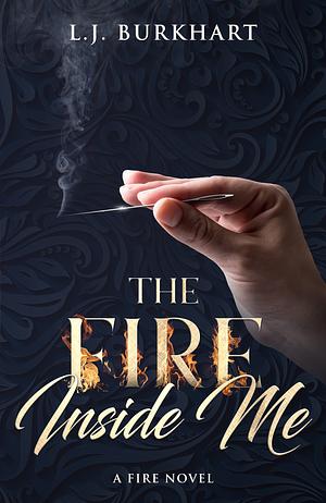 The Fire Inside Me: A Fire Novel by L.J. Burkhart